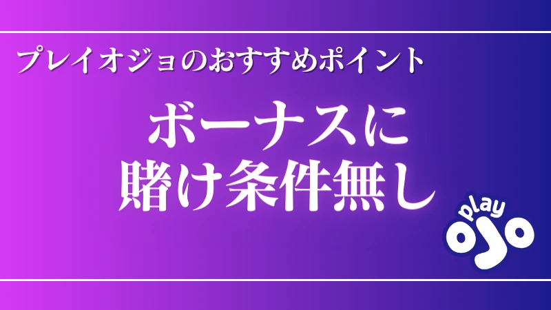 オンラインカジノ PlayOJO(プレイオジョ) おすすめポイント