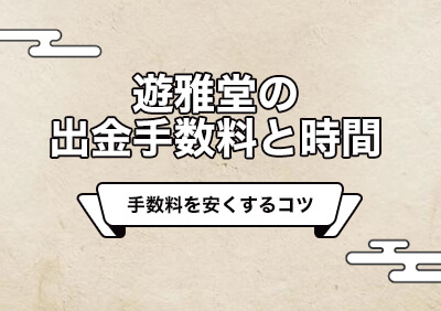 遊雅堂の出金手数料・反映時間 | 手数料を安くするコツ