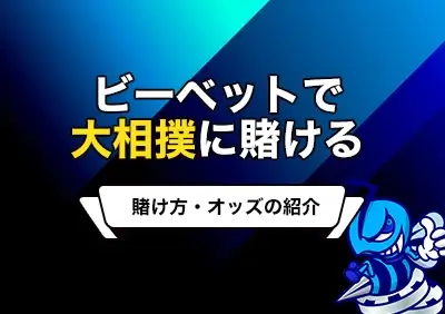 ビーベットの大相撲（令和6年11月場所）への賭け方 | 最新オッズやボーナス情報