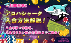 アロハシャーク入金方法解説！ 入金手順や手数料、入金できない時の対処法までご紹介！