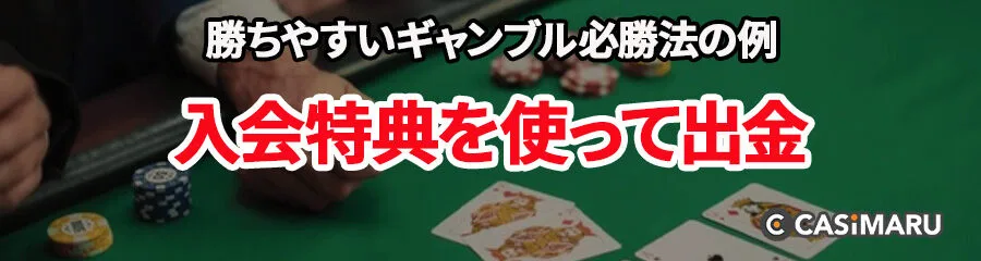 勝ちやすいギャンブル必勝法の例 (入会特典を使って出金)