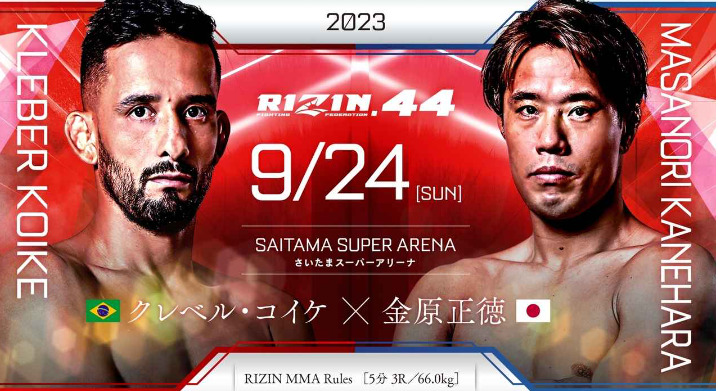 2023
RIZIN.44 9/24 ［SUN］
SAITAMA SUPER ARENA
さいたまスーパーアリーナ
KLEBER KOIKE
クレベル・コイケ（ブラジル） 
MASANORI KANEHARA
×金原正徳（日本）
RIZIN MMA Rules［5分 3R /66.0kg］