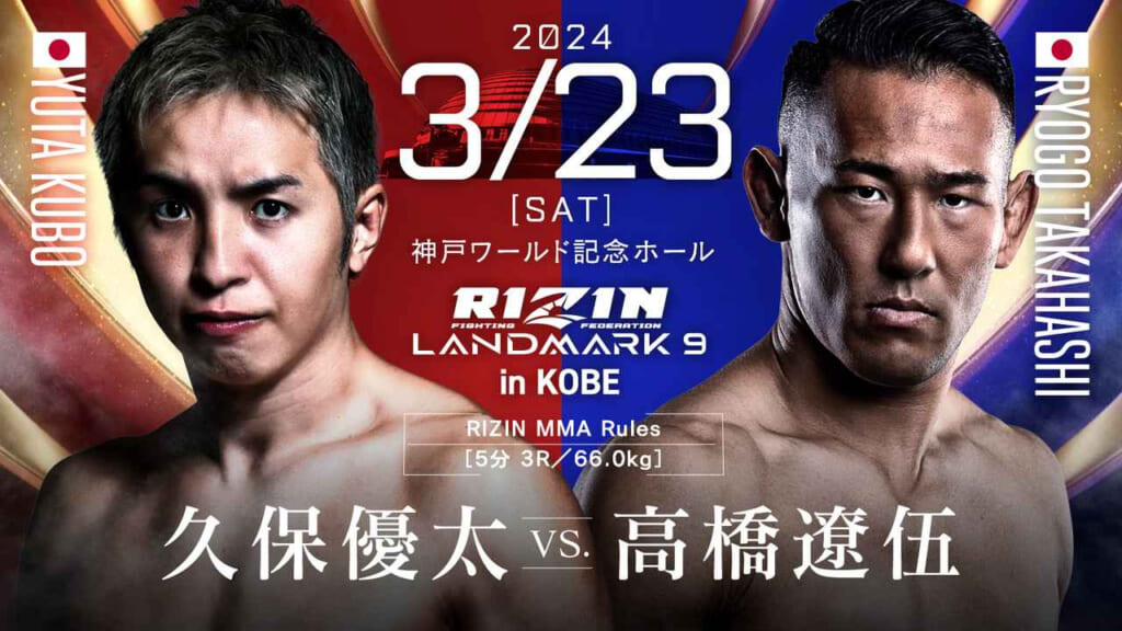 2024 3/23 ［SAT］
RIZIN LANDMARK 9 in KOBE
久保優太 vs. 高橋遼伍