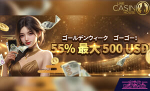 LIVE CASINO HOUSE ゴールデンウィーク　ゴーゴー！ 55% 最大500USD