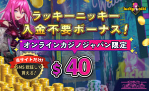 ラッキーニッキー入金不要ボーナス！ オンラインカジノジャパン限定$30（約4,100円相当） 当サイトだけ！SMS認証して貰える！