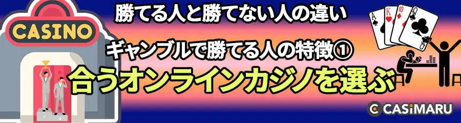 ギャンブルで勝てる人と勝てない人の違い (ギャンブルで勝てる人の特徴①自分に合うオンラインカジノを選ぶ)