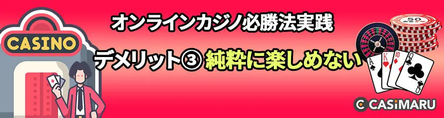 オンラインカジノ必勝法を実践するデメリット (純粋に楽しめない)