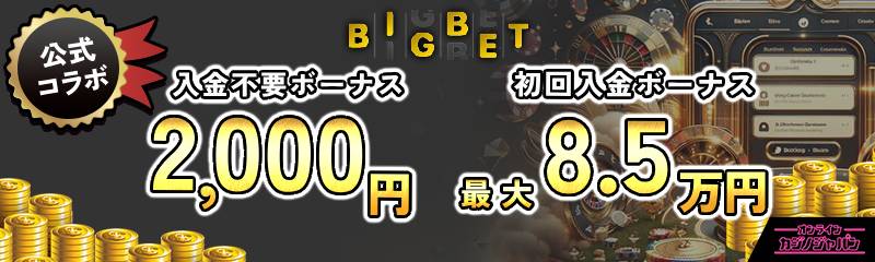 BIGBET 公式コラボ 入金不要ボーナス 2,000円 初回入金ボーナス 最大8.5万円