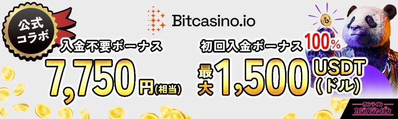 Bitcasino.io 公式コラボ
入金不要ボーナス15USDT(ドル) 初回入金ボーナス 100%最大1,500USDT(ドル)