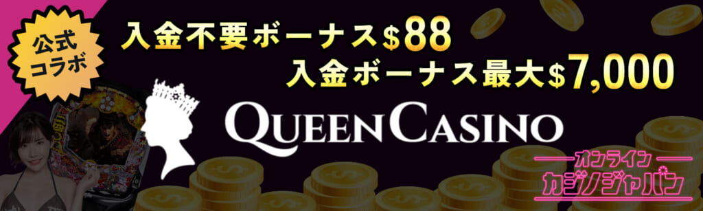 公式コラボ 入金不要ボーナス$88 入金ボーナス最大$7,000 QUEEN CASINO