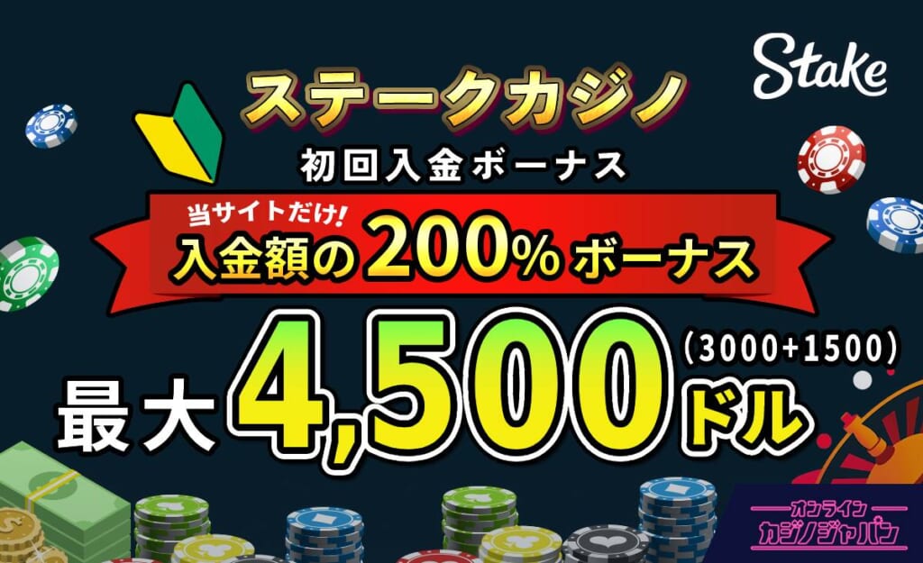 ステークカジノ初回入金ボーナス オンラインカジノジャパン 当サイトだけ！入金額の200％ボーナス 最大$4,500(3000+1500)