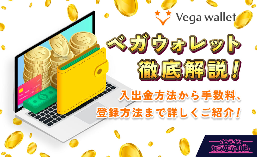 ベガウォレット徹底解説！入出金方法から手数料、登録方法まで詳しくご紹介！