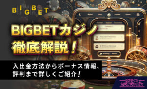 BIGBETカジノ徹底解説！入出金方法からボーナス情報、評判まで詳しくご紹介！