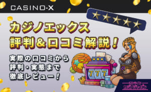 カジノエックス評判＆口コミ解説！ 実際の口コミから評判・実態まで徹底レビュー