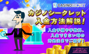 カジノシークレット入金方法解説！ 入金手順や手数料、入金できない時の対処法までご紹介！