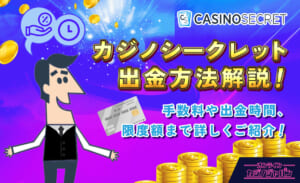 カジノシークレット出金方法解説！ 手数料や出金時間、限度額まで詳しくご紹介！