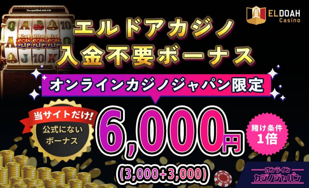 エルドアカジノ 入金不要ボーナス オンラインカジノジャパン限定 6,000円 賭け条件1倍　当サイトだけ！公式にないボーナス