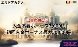 エルドアカジノ 出金条件1倍！ 入金不要ボーナス3,000円 初回入金ボーナス最大50,000円