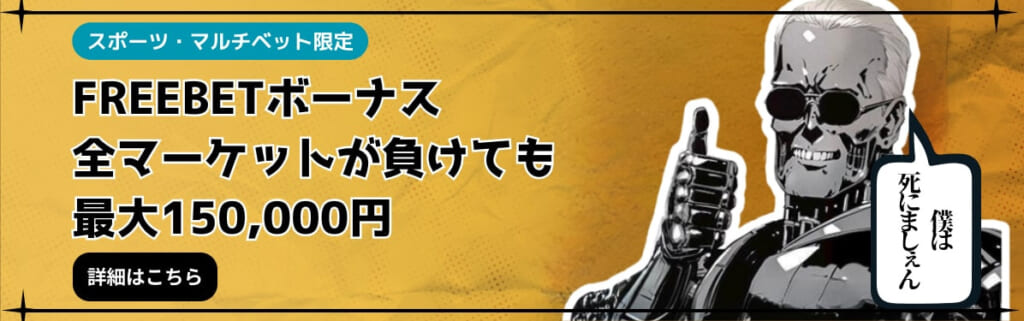 スポーツ・マルチベット限定
FREEBETボーナス 全マーケットが負けても最大150,000円