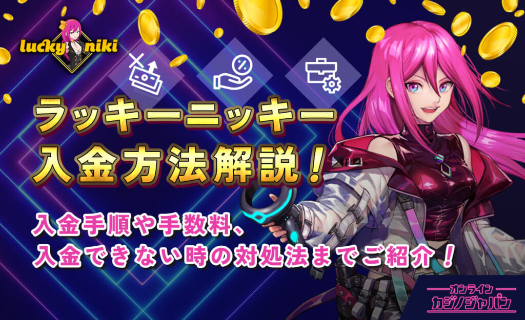 ラッキーニッキー入金方法解説！入金手順や手数料、入金できない時の対処法までご紹介！