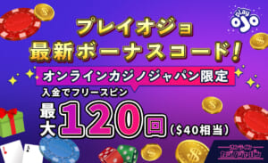 プレイオジョ最新ボーナスコード！ オンラインカジノジャパン限定 入金でフリースピン最大120回（$40相当）