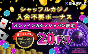 シャッフルカジノ　入金不要ボーナス オンラインカジノジャパン限定20ドル 当サイトだけ！公式にないボーナス