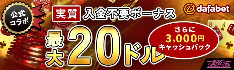 dafabet 公式コラボ 実質入金不要ボーナス最大20ドル さらに3,000円キャッシュバック